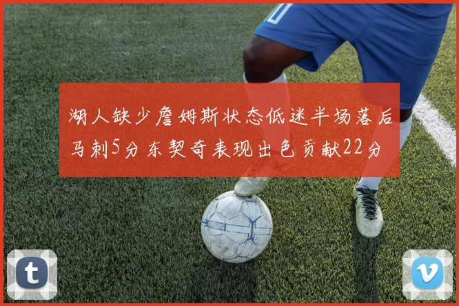 湖人缺少詹姆斯状态低迷半场落后马刺5分东契奇表现出色贡献22分